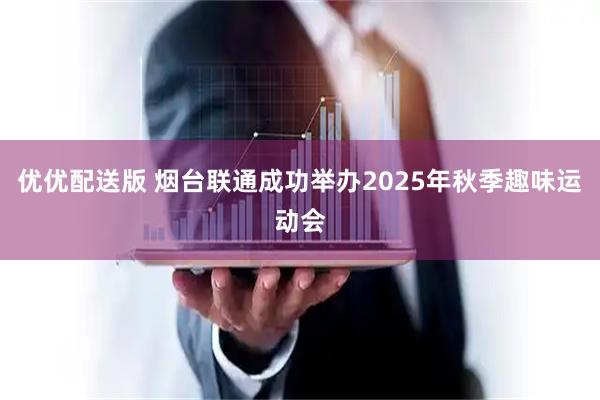 优优配送版 烟台联通成功举办2025年秋季趣味运动会