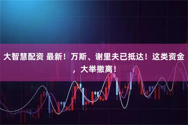 大智慧配资 最新！万斯、谢里夫已抵达！这类资金，大举撤离！